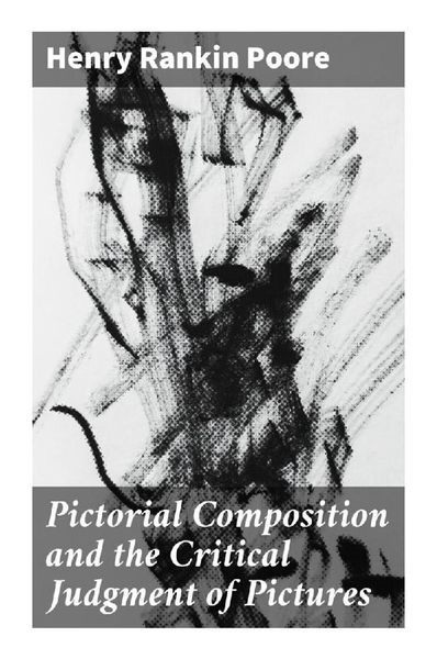 Pictorial Composition and the Critical Judgment of Pictures, Taschenbuch von Henry Rankin Poore, Good Press, 9788027299423
