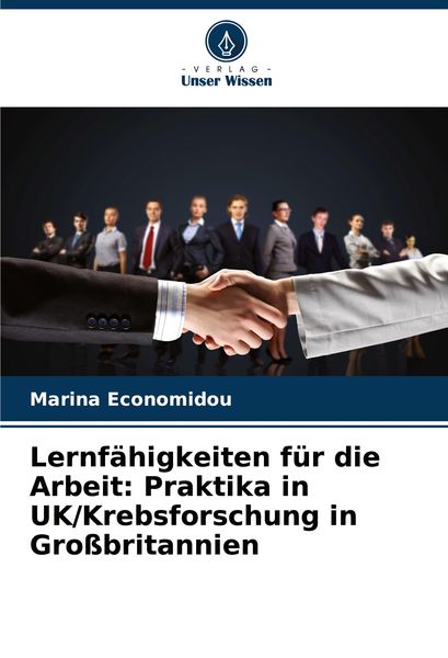 Lernfähigkeiten für die Arbeit: Praktika in UK/Krebsforschung in Großbritannien, Taschenbuch von Marina Economidou, Verlag Unser Wissen, 9786208122447