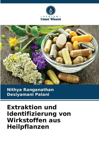 Extraktion und Identifizierung von Wirkstoffen aus Heilpflanzen, Taschenbuch von Nithya Ranganathan , Desiyamani Palani, Verlag Unser Wissen,