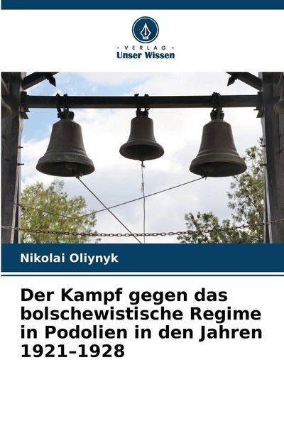 Der Kampf gegen das bolschewistische Regime in Podolien in den Jahren 1921-1928, Taschenbuch von Nikolai Oliynyk, Verlag Unser Wissen, 9786209309410