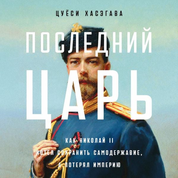 Produktbild: Posledniy tsar': Kak Nikolay II khotel sokhranit' samoderzhaviye, a poteryal imperiyu