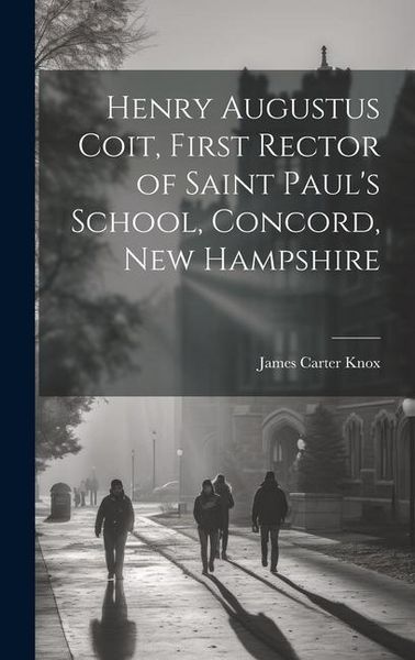 Produktbild: Henry Augustus Coit, First Rector of Saint Paul's School, Concord, New Hampshire