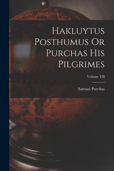 Produktbild: Hakluytus Posthumus Or Purchas His Pilgrimes; Volume VII