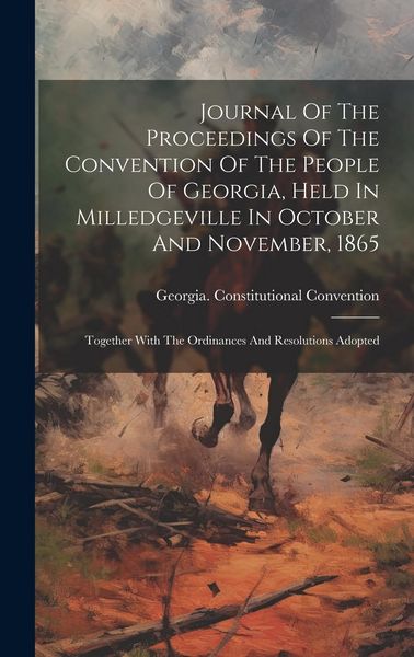Produktbild: Journal Of The Proceedings Of The Convention Of The People Of Georgia, Held In Milledgeville In October And November, 1865