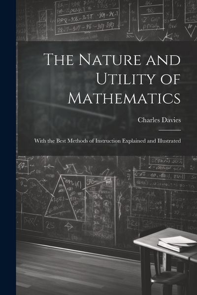 Produktbild: The Nature and Utility of Mathematics; With the Best Methods of Instruction Explained and Illustrated