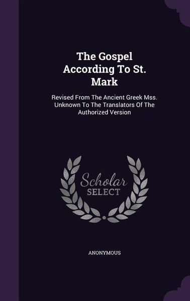 Produktbild: The Gospel According To St. Mark: Revised From The Ancient Greek Mss. Unknown To The Translators Of The Authorized Version