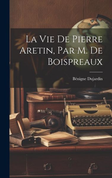 Produktbild: La Vie De Pierre Aretin, Par M. De Boispreaux