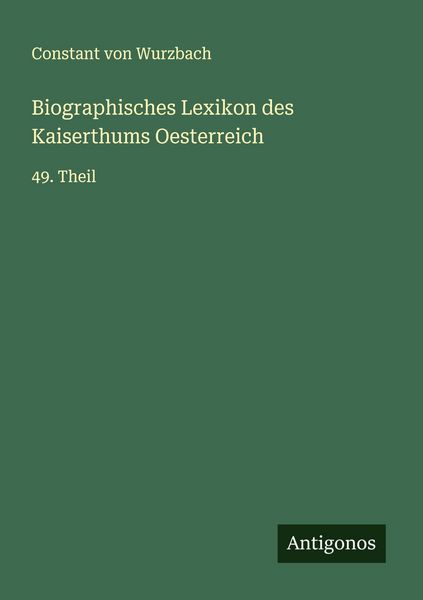 Biographisches Lexikon des Kaiserthums Oesterreich, Taschenbuch von Constant Wurzbach, Antigonos Verlag, 9783388894713