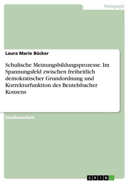 Produktbild: Schulische Meinungsbildungsprozesse. Im Spannungsfeld zwischen freiheitlich demokratischer Grundordnung und Korrekturfunktion des Beutelsbacher Konsen