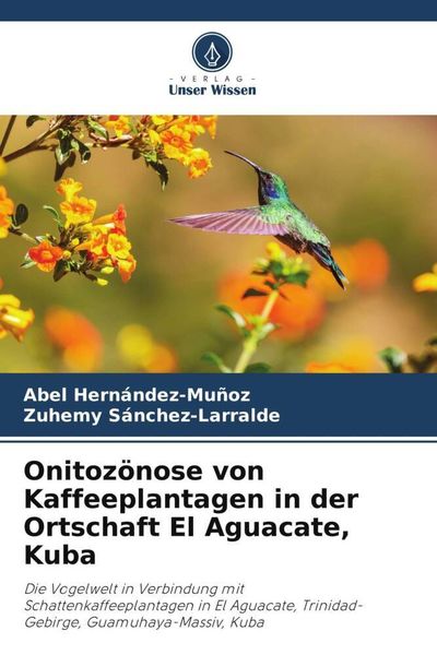 Onitozönose von Kaffeeplantagen in der Ortschaft El Aguacate, Kuba, Taschenbuch von Abel Hernández-Muñoz , Zuhemy Sánchez-Larralde, Verlag Unser