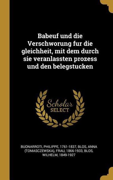 Produktbild: Babeuf Und Die Verschworung Fur Die Gleichheit, Mit Dem Durch Sie Veranlassten Prozess Und Den Belegstucken