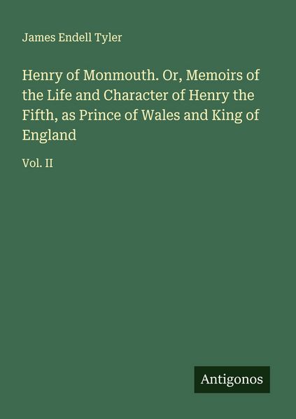Produktbild: Henry of Monmouth. Or, Memoirs of the Life and Character of Henry the Fifth, as Prince of Wales and King of England