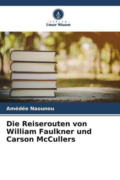 Die Reiserouten von William Faulkner und Carson McCullers, Taschenbuch von Amédée Naounou, Verlag Unser Wissen, 9786205148471