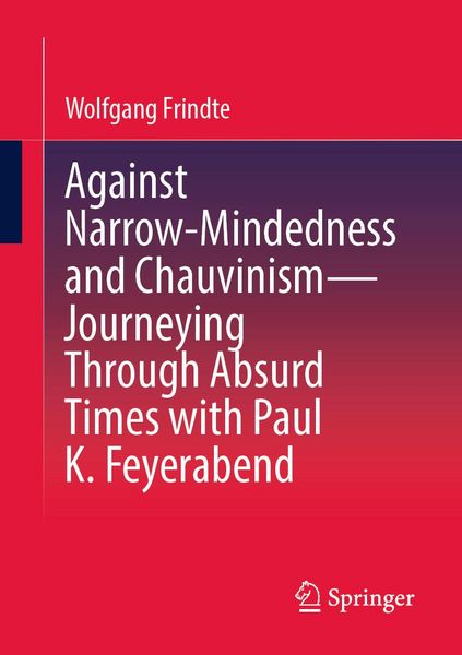 Produktbild: Against Narrow-Mindedness and Chauvinism - Journeying Through Absurd Times with Paul K. Feyerabend
