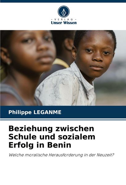Beziehung zwischen Schule und sozialem Erfolg in Benin, Taschenbuch von Philippe Leganme, Verlag Unser Wissen, 9786200732231