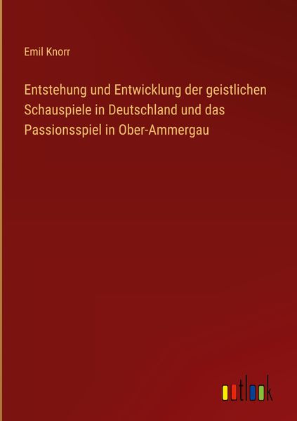 Produktbild: Entstehung und Entwicklung der geistlichen Schauspiele in Deutschland und das Passionsspiel in Ober-Ammergau