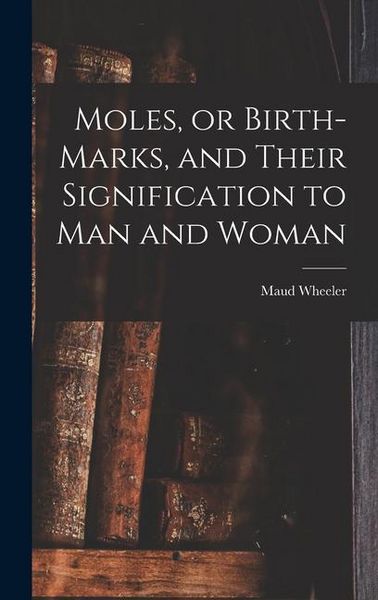 Produktbild: Moles, or Birth-marks, and Their Signification to Man and Woman