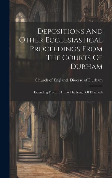 Produktbild: Depositions And Other Ecclesiastical Proceedings From The Courts Of Durham