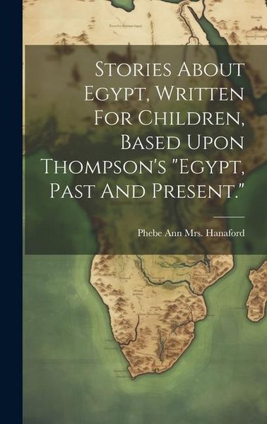 Produktbild: Stories About Egypt, Written For Children, Based Upon Thompson's "egypt, Past And Present."