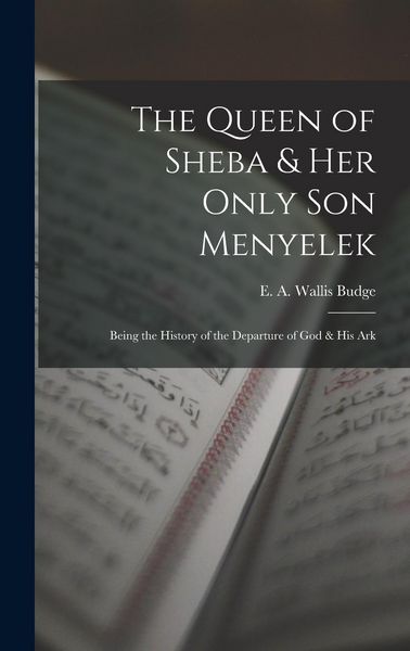 Produktbild: The Queen of Sheba & her Only son Menyelek; Being the History of the Departure of God & His Ark