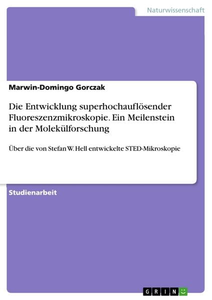 Die Entwicklung superhochauflösender Fluoreszenzmikroskopie. Ein Meilenstein in der Molekülforschung, Taschenbuch von Marwin-Domingo Gorczak, GRIN,