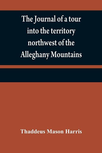 Produktbild: The journal of a tour into the territory northwest of the Alleghany Mountains ; made in the spring of the year 1803