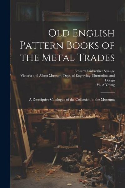 Produktbild: Old English Pattern Books of the Metal Trades; a Descriptive Catalogue of the Collection in the Museum;
