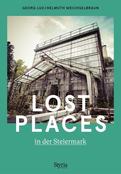 Lost Places in der Steiermark, Taschenbuch von Georg Lux , Helmuth Weichselbraun, Styria Verlag in Verlagsgruppe Styria GmbH & Co. KG, 9783222137495