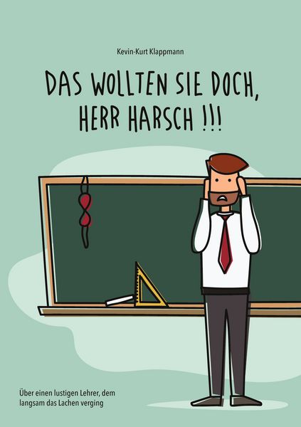 Das wollten Sie doch, Herr Harsch, Taschenbuch von Kevin-Kurt Klappmann, BoD – Books on Demand, 9783752624021