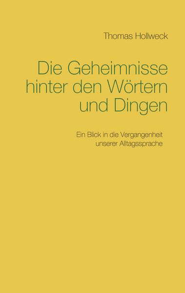 Die Geheimnisse hinter den Wörtern und Dingen, Taschenbuch von Thomas Hollweck, BoD – Books on Demand, 9783743193635