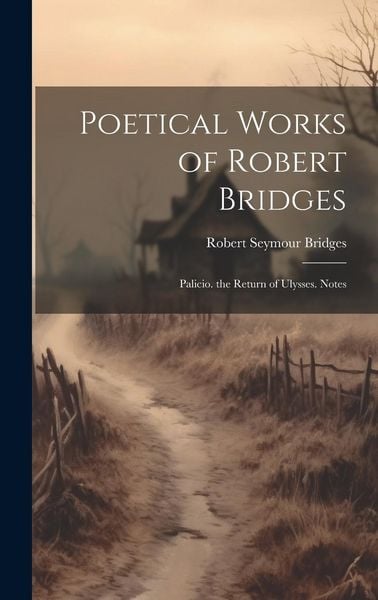 Produktbild: Poetical Works of Robert Bridges: Palicio. the Return of Ulysses. Notes