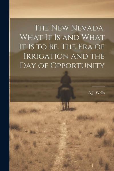Produktbild: The new Nevada, What it is and What it is to be. The era of Irrigation and the day of Opportunity