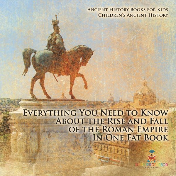 Produktbild: Everything You Need to Know About the Rise and Fall of the Roman Empire In One Fat Book - Ancient History Books for Kids | Children's Ancient History