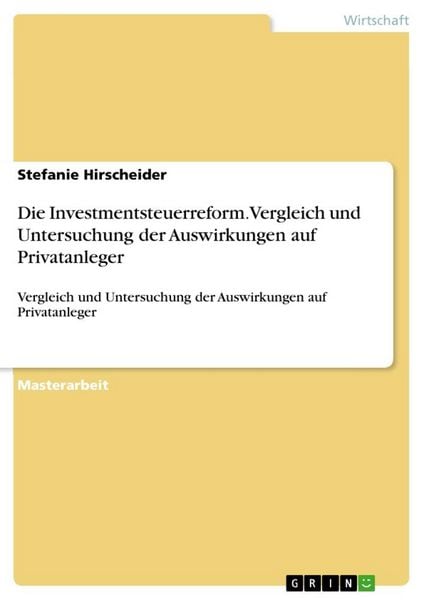 Die Investmentsteuerreform. Vergleich und Untersuchung der Auswirkungen auf Privatanleger, Taschenbuch von Stefanie Hirscheider, GRIN, 9783668782617
