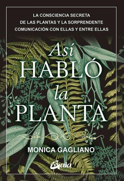 Así habló la planta : la consciencia secreta de las plantas y la sorprendente comunicación con ellas y entre ellas