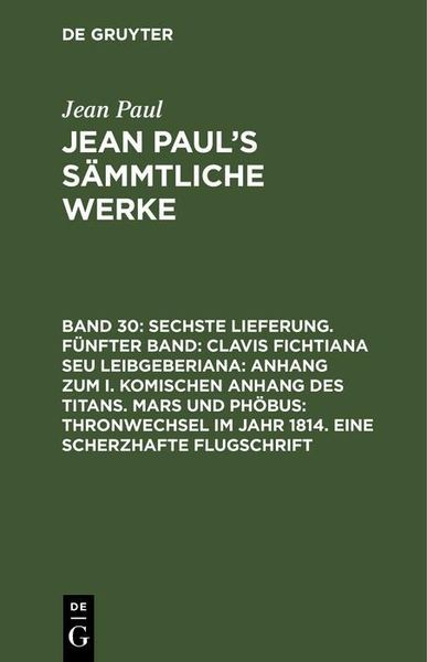 Produktbild: Sechste Lieferung. F&uuml;nfter Band: Clavis Fichtiana Seu Leibgeberiana: Anhang zum I. komischen Anhang des Titans. Mars und Ph&ouml;bus: Thronwechsel im Jahr