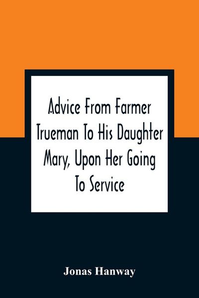Produktbild: Advice From Farmer Trueman To His Daughter Mary, Upon Her Going To Service; In A Series Of Discourses, Designed To Promote The Welfare And True Intere
