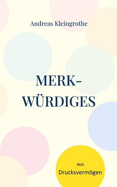 Merkwürdiges aus Drucksvermögen, Taschenbuch von Andreas Kleingrothe, BoD – Books on Demand, 9783755715405