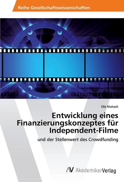 Entwicklung eines Finanzierungskonzeptes für Independent-Filme, Taschenbuch von Ole Nietsch, AV Akademikerverlag, 9786202222013