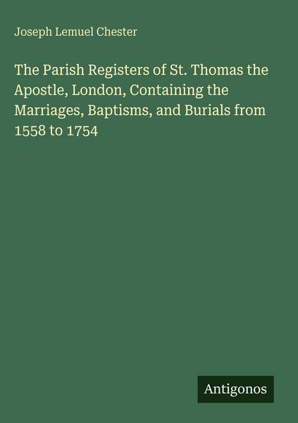 Produktbild: The Parish Registers of St. Thomas the Apostle, London, Containing the Marriages, Baptisms, and Burials from 1558 to 1754