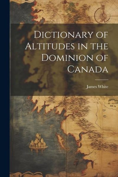 Produktbild: Dictionary of Altitudes in the Dominion of Canada
