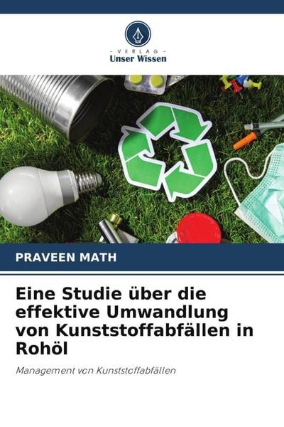 Produktbild: Eine Studie &uuml;ber die effektive Umwandlung von Kunststoffabf&auml;llen in Roh&ouml;l