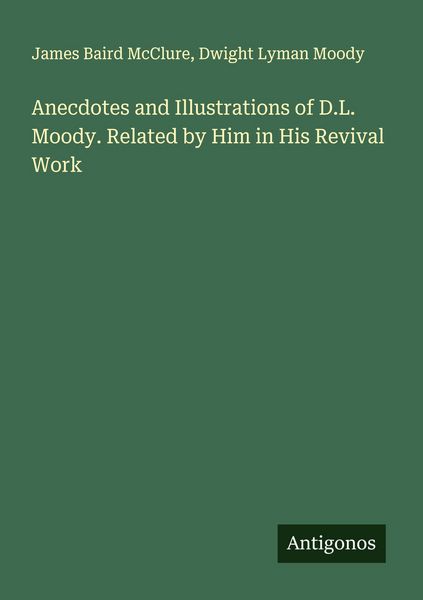 Produktbild: Anecdotes and Illustrations of D.L. Moody. Related by Him in His Revival Work
