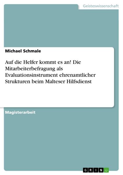 Produktbild: Auf die Helfer kommt es an! - Die Mitarbeiterbefragung als Evaluationsinstrument ehrenamtlicher Strukturen beim Malteser Hilfsdienst