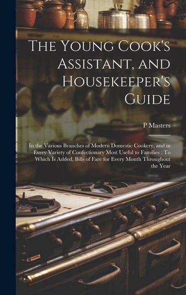 Produktbild: The Young Cook's Assistant, and Housekeeper's Guide: In the Various Branches of Modern Domestic Cookery, and in Every Variety of Confectionary Most Us
