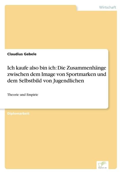 Ich kaufe also bin ich: Die Zusammenhänge zwischen dem Image von Sportmarken und dem Selbstbild von Jugendlichen, Taschenbuch von Claudius Gebele,