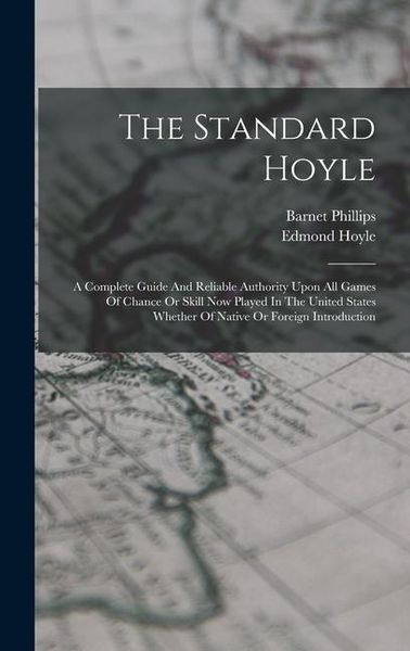 Produktbild: The Standard Hoyle; A Complete Guide And Reliable Authority Upon All Games Of Chance Or Skill Now Played In The United States Whether Of Native Or For