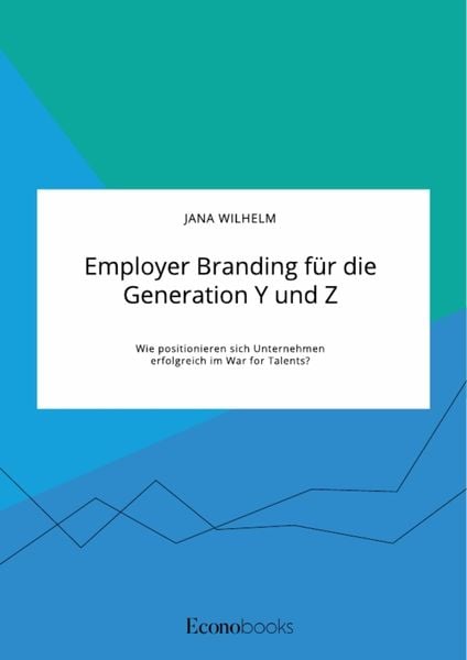Produktbild: Employer Branding f&uuml;r die Generation Y und Z. Wie positionieren sich Unternehmen erfolgreich im War for Talents?