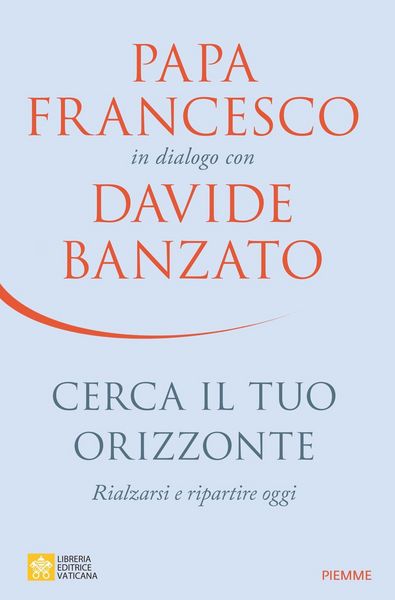 Produktbild: Cerca il tuo orizzonte. Rialzarsi e ripartire oggi. Papa Francesco in dialogo con Davide Banzato