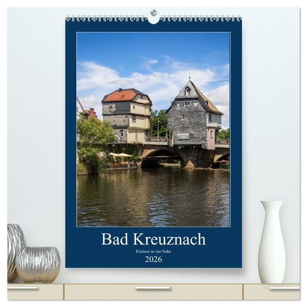 Bad Kreuznach - Kleinod an der Nahe. (hochwertiger Premium Wandkalender 2026 DIN A2 hoch), Kunstdruck in Hochglanz